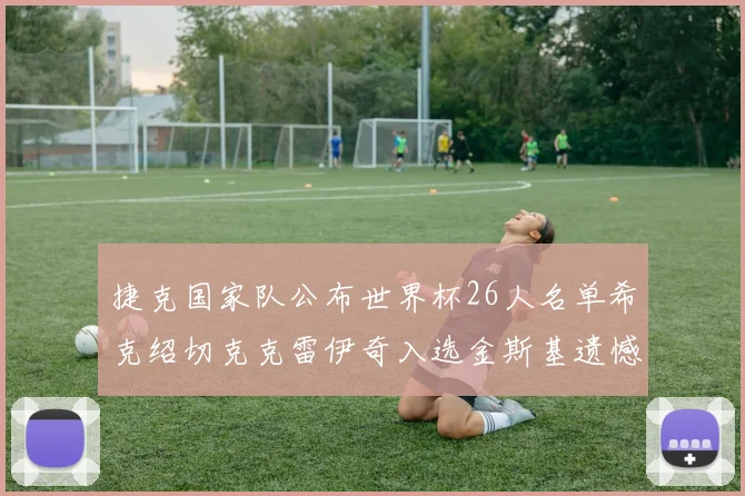 捷克国家队公布世界杯26人名单希克绍切克克雷伊奇入选金斯基遗憾落选